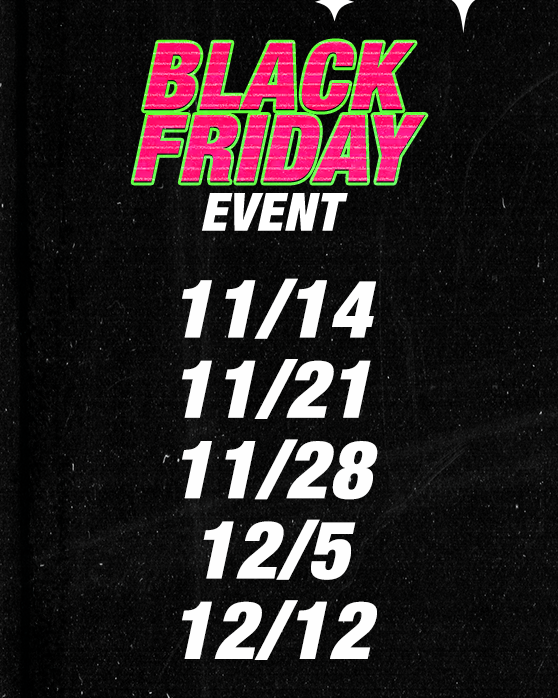 Black Friday 2025 - NEW DROPS & special surprises every Friday from 11/14 - 12/12!